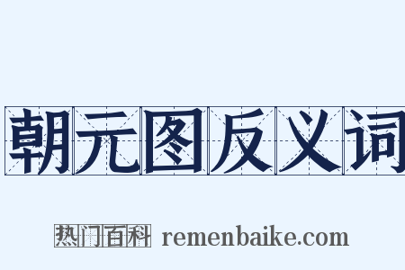 朝元图反义词是什么意思的图片
